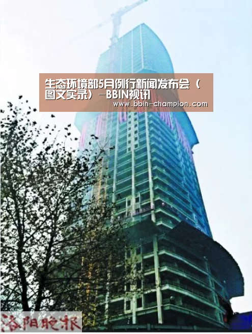 生态环境部5月例行新闻发布会(图文实录)-BBIN视讯(图4) BBIN视讯